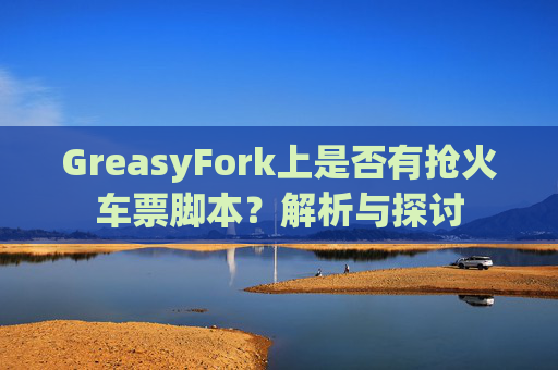 GreasyFork上是否有抢火车票脚本？解析与探讨